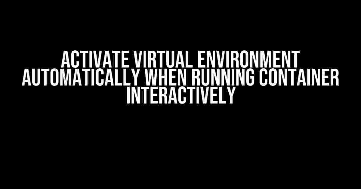 Activate Virtual Environment Automatically when Running Container Interactively