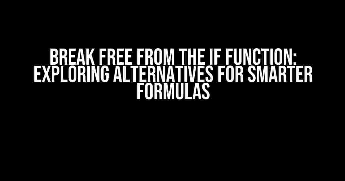 Break Free from the IF Function: Exploring Alternatives for Smarter Formulas