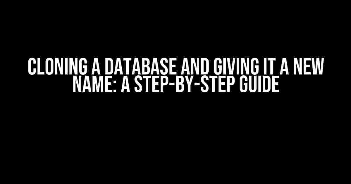 Cloning a Database and Giving it a New Name: A Step-by-Step Guide