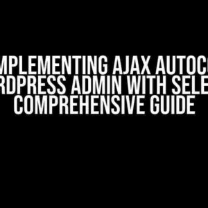 Issues Implementing AJAX Autocomplete in WordPress Admin with Select2: A Comprehensive Guide