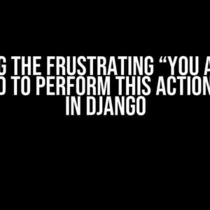 Solving the Frustrating “You are not allowed to perform this action” Error in Django