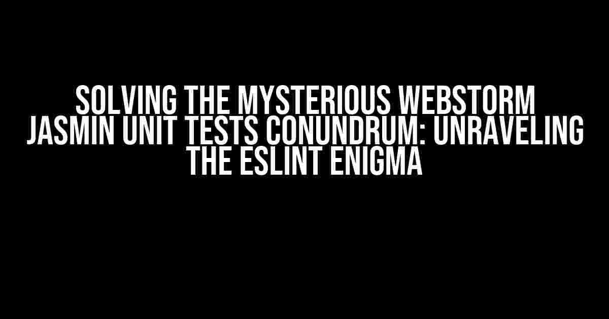 Solving the Mysterious WebStorm Jasmin Unit Tests Conundrum: Unraveling the ESLint Enigma