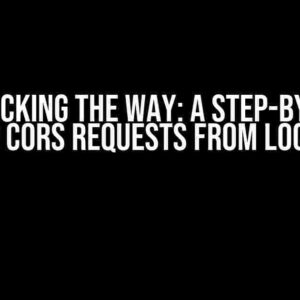 Unblocking the Way: A Step-by-Step Guide to CORS Requests from Local Files